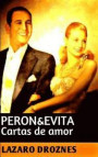 Peron&Evita: Cartas de Amor: La extraordinaria historia de María Eva Duarte de Perón que en sus 33 años de intensa vida se convirti