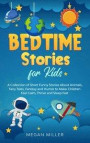 Bedtime Stories for Kids: A Collection of Short Funny Stories About Animals, Fairy Tales, Fantasy and Humor to Make Children Feel Calm, Thrive a