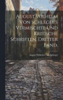 August Wilhelm von Schlegel's vermischte und kritische Schriften. Dritter Band
