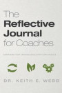 The Reflective Journal For Coaches: Sharpening Your Coaching Skills For Client Results