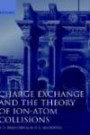 Charge Exchange and the Theory of Ion-Atom Collisions (International Series of Monographs on Physics)