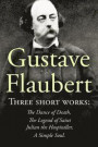 Three Short Works by Gustave Flaubert: The Dance of Death, The Legend of Saint Julian the Hospitaller, A Simple Soul