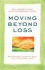 Moving Beyond Loss: Real Answers to Real Questions from Real People - Featuring the Proven Actions of The Grief Recovery Method