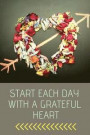Start Each Day with a Grateful Heart: Daily Gratitude Journal for Women, Men, and Kids - Blank Gratitude Personalized Journal to Write Positive Affirm