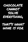Chocolate Cannot Solve Everything, That's What Wine Is for: Sarcastic Funny Office Gag - Friends & Coworkers Who Love Sarcasm - Journal Composition No