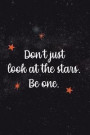 Don't Just Look At The Stars. Be One.: Blank Lined Notebook ( Universe ) Black