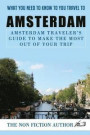 What You Need to Know to You Travel to Amsterdam: Amsterdam Traveler's Guide to Make the Most Out of Your Trip