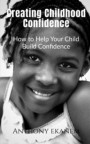 Creating Childhood Confidence: How to Help Your Child Build Confidence