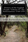 History of the English People: Volume IV, The Reformation: 1540-1593