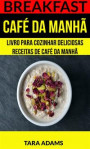 Breakfast: Cafe da Manha: Livro para cozinhar Deliciosas Receitas de Cafe da Manha