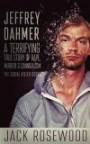 Jeffrey Dahmer: A Terrifying True Story of Rape, Murder & Cannibalism: Volume 1 (The Serial Killer Books)