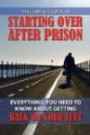 The Complete Guide to Starting over After Prison: Everything You Need to Know About Getting Back on Your Feet (Back-To-Basics)