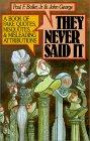 They Never Said It: A Book of Fake Quotes, Misquotes, and Misleading Attribution