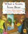 WHAT A SCARE, JESSE BEAR! (Jesse Bear)