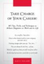 Take Charge of Your Career!: 365 Tips, Tricks, and Techniques to Achieve Happiness at Work and in Life