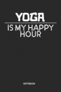 Yoga Is My Happy Hour Notebook: Dotted Lined Yoga Notebook (6x9 inches) ideal as a Yoga Yogi Journal. Perfect as a Meditation Book for all Yoga Practi