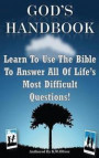God's Handbook: Learn To Use The Bible To Answer All Of Life's Most Difficult Questions!