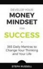 Develop Your Money mindset for Success: 365 Daily Mantras to Change Your Thinking and Your Life