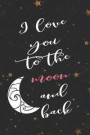 I Love You To The Moon And Back: Blank Lined Notebook ( Moon ) (Black And Stars)