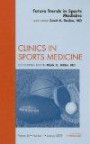 Future Trends in Sports Medicine, An Issue of Clinics in Sports Medicine (The Clinics: Internal Medicine)