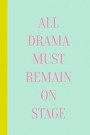 All Drama Must Remain on Stage: 6 X 9 Notebook Journal to Write in with 114 Lightly Lined College Ruled Pages and a Funny Theater Quote on the Cover