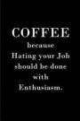 Coffee because Hating your Job should be done with Enthusiasm: Blank Lined Journals for office workers (6x9) for Gifts (Funny, adult, farewell, partin