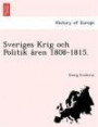 Sveriges Krig och Politik aren 1808-1815. (Swedish Edition)