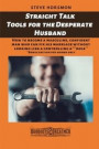 Straight Talk Tools for the Desperate Husband: How to become a masculine, confident man who can fix his marriage without looking like a controlling a*