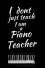 I Don't Just Teach I Am A Piano Teacher: Music Journal: Gifts For Music Lovers, Teachers, Students, Songwriters. Presents For Musicians. 6 x 9in Journ
