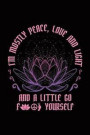 I'm Mostly Peace Love and Light and a Little Go f Yourself: Yoga Notebook, Journal, For Yoga and Meditation Record, Notes Keeper, Yoga Teacher Instruc