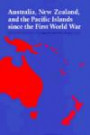 Australia, New Zealand and the Pacific Islands Since the First World War