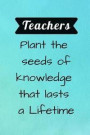 Teachers plant the seeds of knowledge that lasts a Lifetime: End year teacher appreciation gift, farewell gifts for teachers from students, last day o
