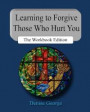 Learning to Forgive Those Who Hurt You: The Workbook Edition