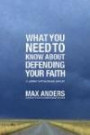 What You Need To Know About Defending Your Faith: 12 Lessons That Can Change Your Life