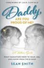 Daddy, Are You Proud of Me?: What Daughters Need to Hear, See, and Know From Their Dads