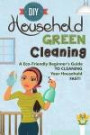 DIY Household Green Cleaning - A Eco-Friendly Beginner's Guide To Cleaning Your Household FAST! (peed cleaning - green cleaning - diy green cleaning - ... hacks - minimalism cleaning) (Volume 3)