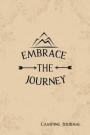 Camping Journal Embrace The Journey: Camping /RV Trailer Travel Camping Journal Record Tracker for 60 Trips with Prompts for Writing, Detail of Campgr