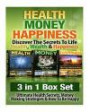 Health: Money: Happiness: Discover The Secrets To Life- Health, Wealth & Happiness: 3 books in 1: Ultimate Health Secrets, Money Making Strategies & ... Investing, Superfoods, Joy, Love, Wellbeing)