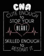 CNA Cute Enough To Stop Your Heart Skilled To Restart It: Nurse Journal, Nurse Practitioner Journal, Nursing Notebook