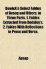 Bewick's Select Fables of Aesop and Others. in Three Parts. 1. Fables Extracted From Dodsley's. 2. Fables With Reflections in Prose and Verse