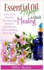 Essential Oil Magic For Quick Healing: 50+ Beginners Recipes, Guide You to Get Started with Easily Availabe Essential Oils for Stress Free, Boosting Energy, Reliving Pain, Supercharge Memory, Happiness