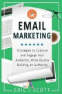 Email Marketing: Strategies to Capture and Engage Your Audience, While Quickly Building an Authority