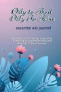 Oily to Bed Oily To Rise: Essential Oils Journal: A Workbook for Creating, Organizing & Tracking Your Aromatherapy and Essential Oil Blend Recip