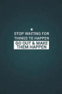 Stop Waiting for Things to Happen Go Out & Make Them Happen: Motivational Blank Notebook - 120 Numbered Blank Page Inspirational Sketchbook - 6 X 9 Ma