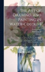 The Art of Drawing, and Painting in Water-colours