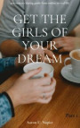 Get The Girls Of Your Dream: 21st century dating guide from online to real life - Part 1