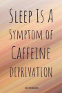 Sleep Is A Symptom Of Caffeine Deprivation: Funny Coffee Junkie Notebook I Caffeine Lover Coffee Break Office Barista Humor Coffee Shop I Size 6 x 9 I