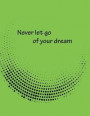 Never let go of your dream: Dot Graphic On The Green Cover Notebook Journal Diary, This notebook journal with 110 pages (8.5 x 11) inches, bulletd