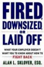 Fired, Downsized, or Laid Off : What Your Employer Doesn't Want You to Know About How to Fight Back