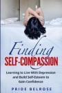 Finding Self-Compassion: Learning to Live with Depression and Build Self-Esteem to Gain Confidence